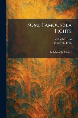 Some Famous Sea Fights: 1st Edition/1st Printing - Fitzhugh Green,Holloway Frost - cover