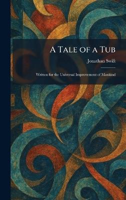 A Tale of a Tub: Written for the Universal Improvement of Mankind - Jonathan Swift - cover