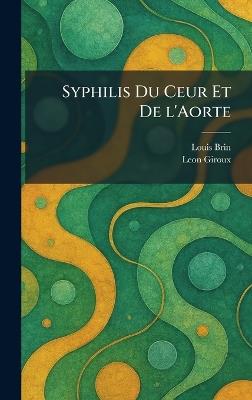 Syphilis Du Ceur Et De l'Aorte - Louis Brin,Leon Giroux - cover
