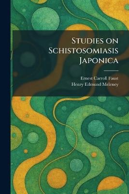 Studies on Schistosomiasis Japonica - Ernest Carroll Faust,Henry Edmund Meleney - cover