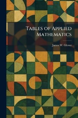 Tables of Applied Mathematics - James W Glover - cover