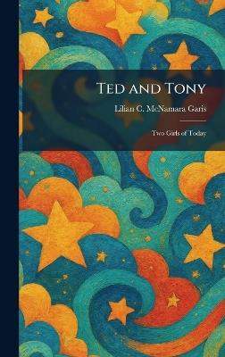Ted and Tony: Two Girls of Today - Lilian C McNamara Garis - cover