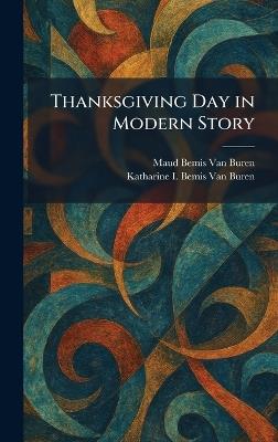 Thanksgiving Day in Modern Story - Maud Bemis Van Buren,Katharine I Bemis Van Buren - cover