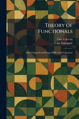 Theory of Functionals: And of Integral and Integro-Differential Equations - Vito Volterra,Luigi Fantappiè - cover