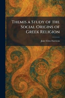 Themis a Study of the Social Origins of Greek Religion - Jane Ellen Harrison - cover