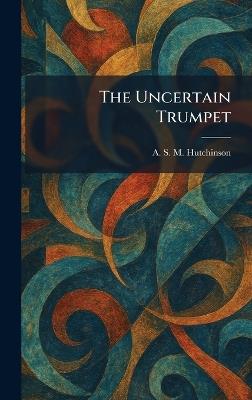 The Uncertain Trumpet - Arthur Stuart-Menteth Hutchinson - cover