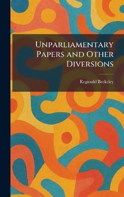 Unparliamentary Papers and Other Diversions - Reginald Berkeley - cover