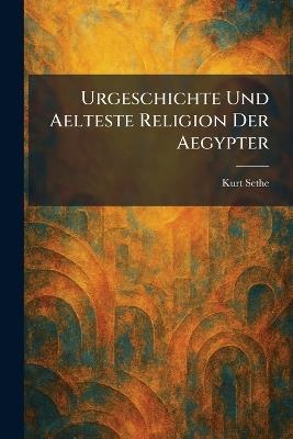 Urgeschichte Und Aelteste Religion Der Aegypter - Kurt Sethe - cover