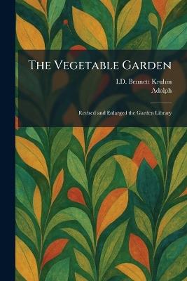 The Vegetable Garden: Revised and Enlarged the Garden Library - I D Bennett Kruhm - cover