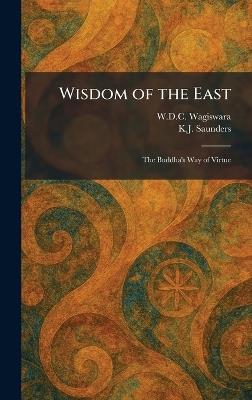 Wisdom of the East: The Buddha's Way of Virtue - W D C Wagiswara,K J Saunders - cover