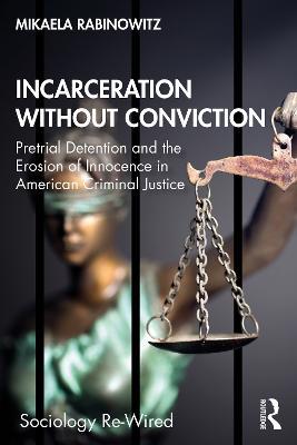 Incarceration without Conviction: Pretrial Detention and the Erosion of Innocence in American Criminal Justice - Mikaela Rabinowitz - cover