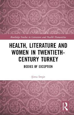 Health, Literature and Women in Twentieth-Century Turkey: Bodies of Exception - Sima Imsir - cover