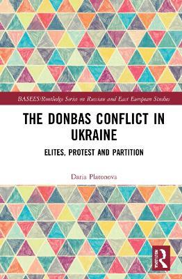 The Donbas Conflict in Ukraine: Elites, Protest, and Partition - Daria Platonova - cover