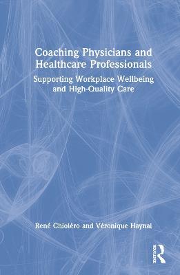 Coaching Physicians and Healthcare Professionals: Supporting Workplace Wellbeing and High-Quality Care - Veronique Haynal,René Chioléro - cover