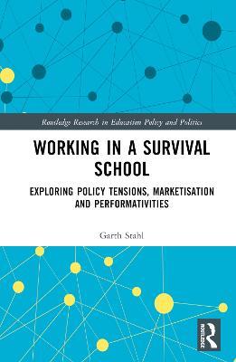Working in a Survival School: Exploring Policy Tensions, Marketisation and Performativities - Lee Del Col,Garth Stahl - cover