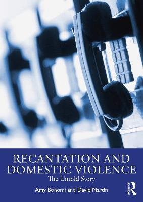 Recantation and Domestic Violence: The Untold Story - Amy Bonomi,David Martin - cover