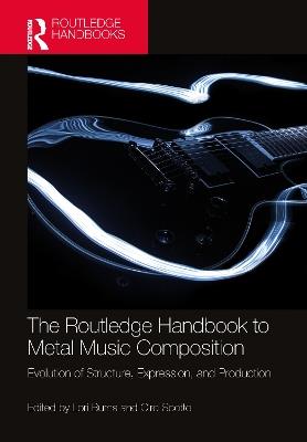 The Routledge Handbook to Metal Music Composition: Evolution of Structure, Expression, and Production - cover