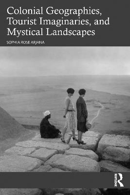 Colonial Geographies, Tourist Imaginaries, and Mystical Landscapes - Sophia Rose Arjana - cover