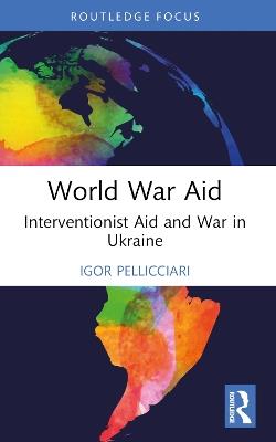 World War Aid: Interventionist Aid and War in Ukraine - Igor Pellicciari - cover