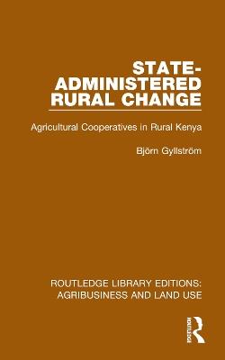 State-Administered Rural Change: Agricultural Cooperatives in Rural Kenya - Björn Gyllström - cover