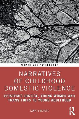 Narratives of Childhood Domestic Violence: Epistemic Justice, Young Women and Transitions to Young Adulthood - Tanya Frances - cover