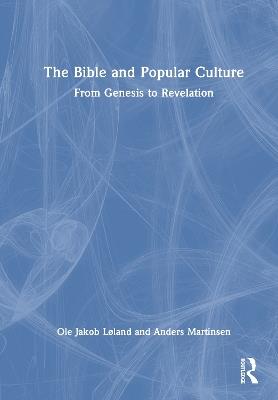 The Bible and Popular Culture: From Genesis to Revelation - Ole Jakob Løland,Anders Martinsen - cover