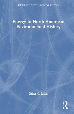Energy in North American Environmental History - Brian C. Black - cover