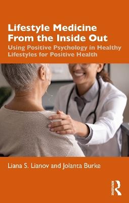 Lifestyle Medicine from the Inside Out: Using Positive Psychology in Healthy Lifestyles for Positive Health - Liana S. Lianov,Jolanta Burke - cover