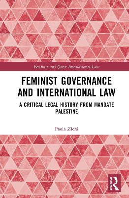 Feminist Governance and International Law: A Critical Legal History from Mandate Palestine - Paola Zichi - cover