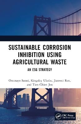 Sustainable Corrosion Inhibition Using Agricultural Waste: An ESG Strategy - Omotayo Sanni,Kingsley Ukoba,Jianwei Ren - cover