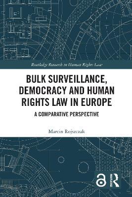 Bulk Surveillance, Democracy and Human Rights Law in Europe: A Comparative Perspective - Marcin Rojszczak - cover