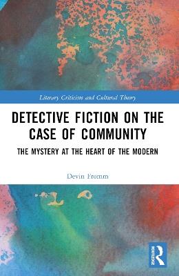 Detective Fiction on the Case of Community: The Mystery at the Heart of the Modern - Devin Fromm - cover
