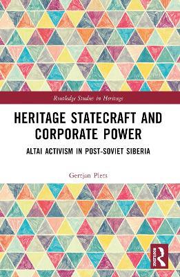 Heritage Statecraft and Corporate Power: Altai Activism in Post-Soviet Siberia - Gertjan Plets - cover