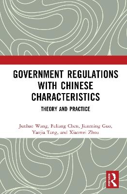 Government Regulations with Chinese Characteristics: Theory and Practice - Wang Junhao,Chen Fuliang,Guo Jianming - cover