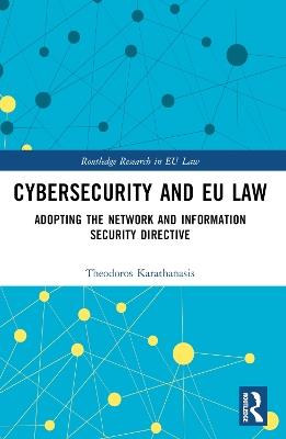 Cybersecurity and EU Law: Adopting the Network and Information Security Directive - Theodoros Karathanasis - cover