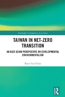 Taiwan in Net-Zero Transition: An East Asian Perspective on Developmental Environmentalism - Kuei Tien Chou - cover