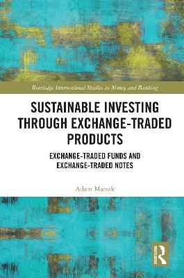 Sustainable Investing Through Exchange-Traded Products: Exchange-Traded Funds and Exchange-Traded Notes - Adam Marszk - cover