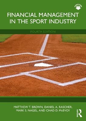 Financial Management in the Sport Industry - Matthew T. Brown,Daniel A. Rascher,Mark S. Nagel - cover