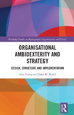 Organisational Ambidexterity and Strategy: Design, Structure and Implementation - Imo Enang,John M. Rudd - cover