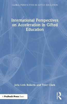 International Perspectives on Acceleration in Gifted Education - Julia Link Roberts,Tyler Clark - cover