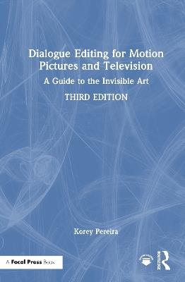 Dialogue Editing for Motion Pictures and Television: A Guide to the Invisible Art - Korey Pereira - cover