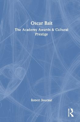 Oscar Bait: The Academy Awards & Cultural Prestige - Robert Boucaut - cover