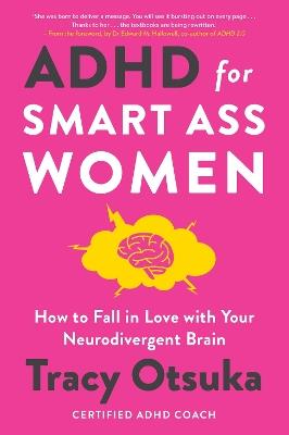 ADHD For Smart Ass Women: How to fall in love with your neurodivergent brain - Tracy Otsuka - cover