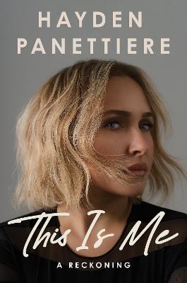 This Is Me: A Reckoning:  The Explosive New York Times Bestselling Memoir - Hayden Panettiere - cover