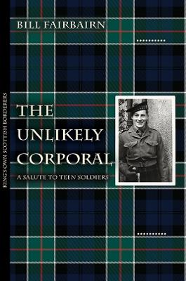 The Unlikely Corporal: A Salute to Teen Soldiers - Bill Fairbairn - cover
