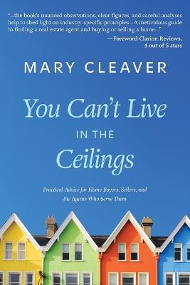 You Can't Live In The Ceilings: Practical Advice for BC Home Buyers, Sellers, and the Agents Who Serve Them - Mary Cleaver - cover