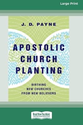 Apostolic Church Planting: Birthing New Churches from New Believers (16pt Large Print Format) - J D Payne - cover