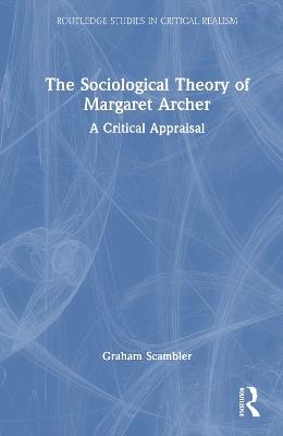 The Sociological Theory of Margaret Archer: A Critical Appraisal - Graham Scambler - cover