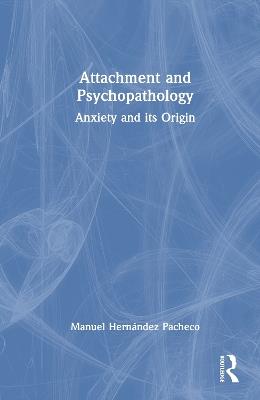 Attachment and Psychopathology: Anxiety and its Origin - Manuel Hernández Pacheco - cover
