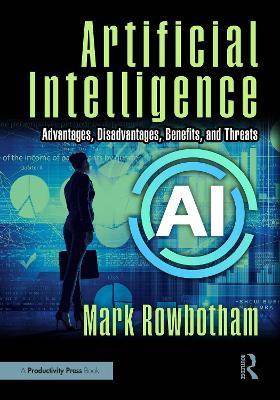 Artificial Intelligence: Advantages, Disadvantages, Benefits, and Threats - Mark Rowbotham - cover